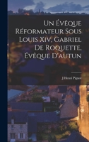 Un Évêque Réformateur Sous Louis Xiv, Gabriel De Roquette, Évêque D'autun 1019055022 Book Cover