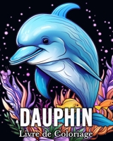 Dauphin Livre de Coloriage: 50 Images Mignonnes pour Lutter Contre le Stress et se Détendre (French Edition) B0CSLVWKZZ Book Cover
