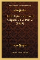 Die Religionswirren In Ungarn V1-2, Part 2 (1845) 1160448787 Book Cover