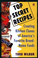 Top Secret Recipes: Creating Kitchen Clones of America's Favorite Brand Name Foods 0452269954 Book Cover