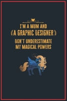 I'm a Mum and a Graphic Designer Don't Underestimate My Magical Powers: Lined Notebook for Perfect Graphic Designer Gifts 6 X 9 Format 110 Pages 1651105855 Book Cover