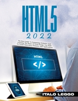 Html5 2022: The Best Guide to Formatting Websites and Learning the Basics of Web Design. Use HTML to Create Innovative Websites and Applications 1803343346 Book Cover