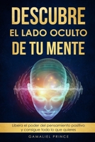 Descubre el lado oculto de tu mente : Libera el poder del pensamiento positivo y consigue todo lo que quieres B08R7VLX8S Book Cover