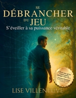 Se Débrancher du Jeu: S'éveiller à sa Puissance Véritable (French Edition) 1067436715 Book Cover