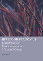 His Blood be Upon Us: Completion and Condemnation in Matthew's Gospel 1804410748 Book Cover