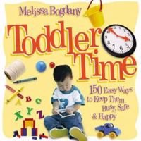 Toddler Time: 150 Easy Ways to Keep Them Busy, Safe & Happy 0800758862 Book Cover