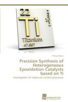 Precision Synthesis of Heterogeneous Epoxidation Catalysts Based on Ti 3838138023 Book Cover