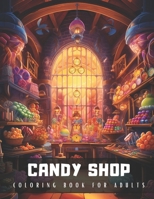 Candy Shop Coloring Book for Adults: An Adult Coloring Book with Detailed Illustrations of Candy Shop Interiors, Perfect for Stress Relief and Relaxation - 50 Coloring Pages B0CNGZVST1 Book Cover