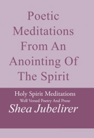 Poetic Meditations from an Anointing of the Spirit: Holy Spirit Meditations Well Versed Poetry and Prose 1401052592 Book Cover
