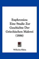 Euphronios: Eine Studie Zur Geschichte Der Griechischen Malerei (1886) 1175142956 Book Cover