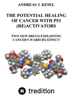 The Potential Healing of Cancer with P53 (Re)Activators: Two New Drugs Exploiting Cancer's Warburg Effect 338400311X Book Cover