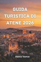 Guida Turistica Di Atene 2026: Scopri Antiche Meraviglie, Energia Moderna E Percorsi Pratici B0FWBCX5JN Book Cover