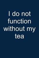 No Function Without Tea: Notebook for Teatime Tea Lover Drinker Teatime Parties English Teatime Treats 6x9 Lined with Lines 1093635991 Book Cover