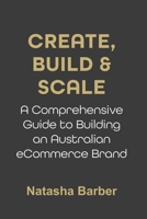 Create, Build & Scale: A Comprehensive Guide to Building an Australian eCommerce Brand B0FV26W9P3 Book Cover