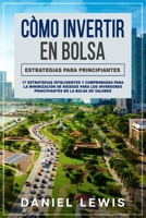 COMO INVERTIR EN BOLSA: ESTRATEGIAS PARA PRINCIPIANTES: 17 estrategias inteligentes y comprobadas para la minimización de riesgos para los inversores ... en la bolsa de valores. (Spanish Edition) B088JCJN2N Book Cover