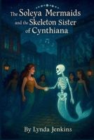 The Soleya Mermaids and the Skeleton Sister of Cynthiana B0FP5PSZN9 Book Cover