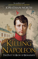 Killing Napoleon: The Plot to Blow Up Bonaparte 1398122548 Book Cover