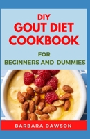 DIY Gout Diet Cookbook For Beginners and Dummies: Easy and Quick To Prepare Recipes to Relief and Prevent Gout B08F6JZ85W Book Cover