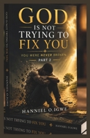 God Is Not Trying to Fix You — Part 2: You Were Never Broken: Discovering Your Divine Identity Through Grace, Rest, and Revelation in Christ B0H8XNF493 Book Cover