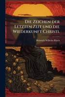 Die Zeichen Der Letzten Zeit Und Die Wiederkunft Christi: Erklarung D. Haupt-Abschnitte D. Offenbarung Johannis, Fur Die Auf Ihren Herrn Wartende Geme 1272047032 Book Cover