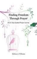 Finding Freedom Through Prayer: A 31-Day Guided Prayer Journal B0G76FSB6M Book Cover