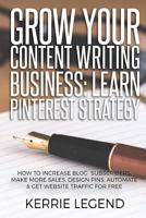 Grow Your Content Writing Business: Learn Pinterest Strategy: How to Increase Blog Subscribers, Make More Sales, Design Pins, Automate & Get Website Traffic for Free 1986646629 Book Cover