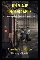 Un viaje inolvidable: Relatos para sabios y rebeldes 1730948391 Book Cover