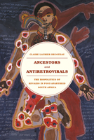 Ancestors and Antiretrovirals: The Biopolitics of HIV/AIDS in Post-Apartheid South Africa 022606459X Book Cover