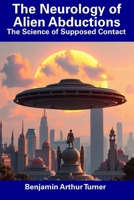 The Neurology of Alien Abductions: The Science of Supposed Contact B0F39GCN2L Book Cover