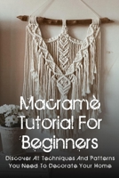 Macramè Tutorial For Beginners: Discover All Techniques And Patterns You Need To Decorate Your Home: How Macramè Works B09CR9S73R Book Cover