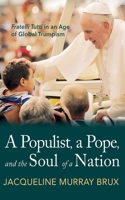 A Populist, a Pope, and the Soul of a Nation: Fratelli Tutti in an Age of Global Trumpism 1666778419 Book Cover