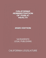 California Administration of Public Health 2020 Edition: Sacramento Legal Publishing 1654325678 Book Cover