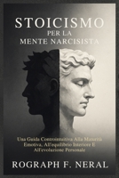 STOICISMO PER LA MENTE NARCISISTA: Una Guida Controintuitiva Alla Maturità Emotiva, All'equilibrio Interiore E All'evoluzione Personale (Italian Edition) B0FJXLFK2J Book Cover