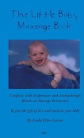 The Little Baby Massage Book: Complete With Acupressure and Aromatherapy Hands-On Massage Instruction to Give the Gift of Love and Touch to Your Baby 1587210010 Book Cover
