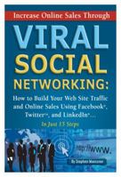 Increase Online Sales Through Viral Social Networking: How to Build Your Web Site Traffic and Online Sales Using Facebook, Twitter, and Linkedin...in Just 15 Steps 1601383169 Book Cover