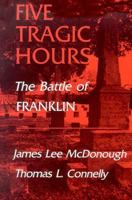 Five Tragic Hours: The Battle of Franklin 0870493973 Book Cover