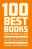 100 Best Books for Work and Life: What They Say, Why They Matter and How They Can Help You 1399832182 Book Cover