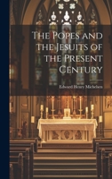 The Popes and the Jesuits of the Present Century 1165606887 Book Cover