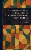 Legends of Ma-ui-a Demi God of Polynesia, and of His Mother Hina B0F5L8R892 Book Cover