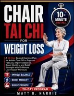 Chair Tai Chi for Weight Loss: A 28-Day Seated Exercise Plan for Adults Over 50 to Support Fat Loss, Improve Balance, Boost Mobility, and Build Strength with 10-Minute Low-Impact Workouts B0HDC642YX Book Cover