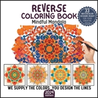 Mindful Mandalas: Reverse Coloring Book: We Supply the Colors ,You Design the Lines: Stress Relieving Mandala, Anxiety Relief Reverse Coloring Pages B0CVV22VJ5 Book Cover