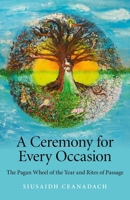 A Ceremony for Every Occasion: The Pagan Wheel of the Year and Rites of Passage 184694841X Book Cover