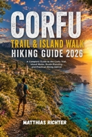 CORFU TRAIL & ISLAND WALK HIKING GUIDE 2026: A Complete Guide to the Corfu Trail, Island Walks, Route Planning, and Practical Hiking Advice B0HFZVF1XF Book Cover