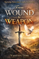 Wound to Weapon: When God Turns What Broke You Into Authority B0GHRRZYSL Book Cover