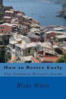 How to Retire Early: The Common Person's Guide 1723484431 Book Cover