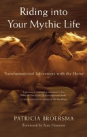 Riding into Your Mythic Life: Transformational Adventures with the Horse 157731574X Book Cover