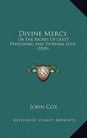 Divine Mercy; Or, the Riches of God's Pardoning and Paternal Love 1436823889 Book Cover