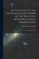 An Account of the Foundation and Work of the Blue Hill Meteorological Observatory: By A. Lawrence Rotch 0548413274 Book Cover