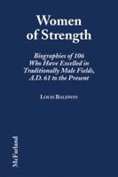 Women of Strength: Biographies of 106 Who Have Excelled in Traditionally Male Fields, A.D. 61 to the Present 0786402504 Book Cover