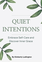 Quiet Intentions: Embrace Self-Care and Discover Inner Grace B0DXQTHPTY Book Cover